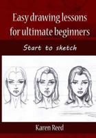 Easy Drawing Lessons for Ultimate Beginners: Start to Sketch 1544022832 Book Cover