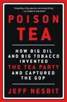 Poison Tea: How Big Oil and Big Tobacco Invented the Tea Party and Captured the GOP 1250076102 Book Cover