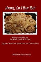 Mommy, Can I Have That?: Allergy Friendly Recipes The Whole Family Will Enjoy 0692314725 Book Cover