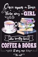 Once upon a Time There Was a Girl Who Loved Coffee and Books It Was Me the End : Best Gift Idea for Girls and Women; Funny Composition College Notebook and Diary to Write; Pages of Ruled Lined and Bla 1675110549 Book Cover