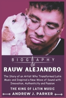 RAUW ALEJANDRO BIOGRAPHY: The Story of an Artist Who Transformed Latin Music and Inspired a New-Wave of Sound with Innovation, Authenticity and Passion B0DTK4VZT4 Book Cover