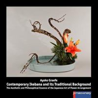 Contemporary Ikebana and its Traditional Background: The Aesthetic and Philosophical Essence of the Japanese Art of Flower Arrangement 1544741863 Book Cover