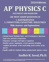 AP PHYSICS C: ELECTRICITY AND MAGNETISM, 2020 Edition: 100 MUST-KNOW QUESTIONS IN 1. ELECTROSTATICS 2. CONDUCTORS, CAPACITORS, DIELECTRICS With Answers and Explanations B086PLXW18 Book Cover