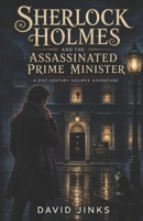Sherlock Holmes and the Assassinated Prime Minister: A 21st Century Holmes Adventure B0H7F3HWQT Book Cover