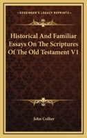 Historical And Familiar Essays On The Scriptures Of The Old Testament V1 0548287406 Book Cover