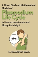 A Novel Study on Mathematical Models of Plasmodium Life Cycle in Human Hepatocyte and Mosquito Midgut 4620551228 Book Cover