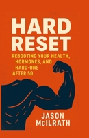 Hard Reset: Rebooting Your Health, Hormones, and Hard-Ons After 50 B0FKBZ1Z8R Book Cover