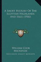A Short History of the Scottish Highlands and Isles 1023927861 Book Cover