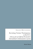 Revisiting Victims' Participation at the ICC: Advocacy for an Efficient Restorative International Criminal Justice System 3962031332 Book Cover