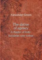 The Dative of Agency a Chapter of Indo-European Case-Syntax 5518796013 Book Cover