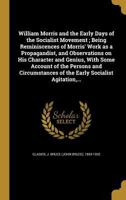 William Morris and the Early Days of the Socialist Movement: being Reminiscences of Morris' work as a propagandist, and observations on his character and genius, with some Account of the Persons and C 112005401X Book Cover