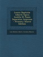 Leonis Baptist Alberti Opera Inedita Et Pauca Separatim Impressa 1142271471 Book Cover
