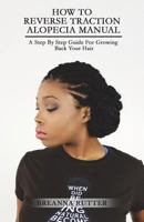 How To Reverse Traction Alopecia Manual: A Step By Step Guide For Growing Back Your Hair 1499730519 Book Cover