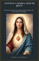 NOVENA A MARIA, MÃE DE JESUS: Um devocional católico de oração de 9 dias pela graça, paz, cura e poderosa intercessão. (Portuguese Edition) B0GY3YTL22 Book Cover