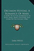 Decimon Huydas, A Romance Of Mars: A Story Of Actual Experiences In Ento, Mars, Many Centuries Ago Given To The Psychic 1120275741 Book Cover