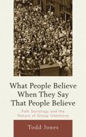 What People Believe When They Say That People Believe: Folk Sociology and the Nature of Group Intentions 0739148206 Book Cover