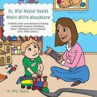 Dr. Mini Mental Health Meets Willie Wannaknow: A Children's Book Series Dedicated to Fostering Mental Health Awareness and Dialogue. (Book 1: Meeting the Not-So- Mysterious Doctor, ADHD, and Tics ) 1491836954 Book Cover