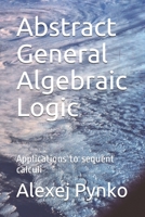 Abstract General Algebraic Logic: Applications to sequent calculi 1070255602 Book Cover