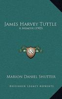 Rev. James Harvey Tuttle, D. D.: A Memoir 1164917129 Book Cover