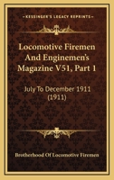 Locomotive Firemen And Enginemen's Magazine V51, Part 1: July To December 1911 1120967716 Book Cover