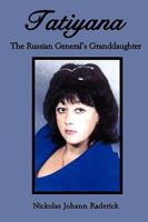 Tatiyana: The Russian General's Granddaughter 1449062539 Book Cover