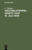 Wechselstempelgesetz Vom 15. Juli 1909: Nebst Ausführungsbestimmungen Und Vollzugs-Vorschriften 3112460057 Book Cover