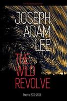 The Wild Revolve: Poems: 2011-2013 1946673994 Book Cover