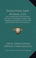 Evolution and Animal Life: An Elementary Discussion of Facts, Processes, Laws and Theories Relating to the Life and Evolution of Animals 1377645800 Book Cover