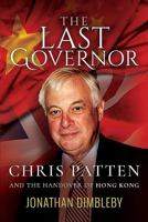 The Last Governor: Chris Patten and the Handover of Hong Kong 0316640182 Book Cover