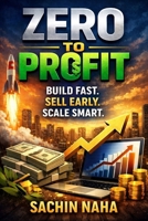 Zero to Profit Build Fast. Sell Early. Scale Smart. B0GPN23SF5 Book Cover