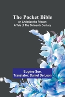 The Pocket Bible; or, Christian the Printer: A Tale of the Sixteenth Century 9357925031 Book Cover