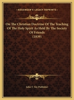 On The Christian Doctrine Of The Teaching Of The Holy Spirit As Held By The Society Of Friends 1149690070 Book Cover
