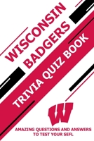 Wisconsin Badgers Trivia Quiz Book: Amazing Questions and Answers To Test Your Sefl B08ZVWPHMB Book Cover