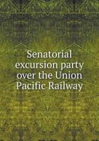 Senatorial Excursion Party Over the Union Pacific Railway 5518879059 Book Cover