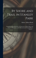 By Shore and Trail in Stanley Park: Legends and Reminiscences of Vancouver's Beauty-spot and Region of Romance; With Historical and Natural History Details. -- 1013344839 Book Cover