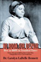 No Room for Despair: How to HOPE in Troubled Times: Mary McLeod Bethune's Cold War, Integration-Era Commentary 1413799124 Book Cover