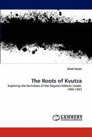 The Roots of Kvutza: Exploring the formation of the Degania kibbutz model, 1904-1923 3838395360 Book Cover