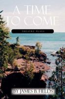A Time To Come: Theatre Plays 1412089220 Book Cover