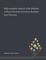 High-resolution Analysis of the Initiation of Deep Convection Forced by Boundary-layer Processes 1013281284 Book Cover