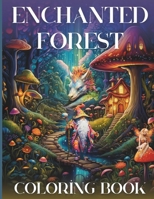 Enchanted Forest Coloring Book: A Whimsical Book Where Mythical Creatures Come To Life Amidst Breathtaking Intricate Landscapes. B0CMH4HH6L Book Cover