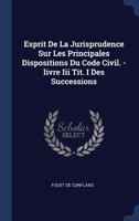 Esprit De La Jurisprudence Sur Les Principales Dispositions Du Code Civil. -livre Iii Tit. I Des Successions 1340490471 Book Cover