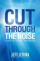 Cut Through the Noise: 4 Steps to Joy, Peace, and Freedom 1734141948 Book Cover