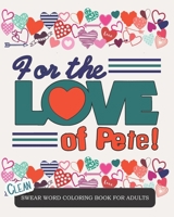 For the Love of Pete Clean Swear Word Coloring Book for Adults: Stress Relieving Designs Relaxing Coloring Book for Adults 1678590274 Book Cover