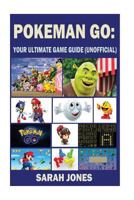 Pokemon Go: Your Ultimate Unofficial Game Guide 1536993743 Book Cover