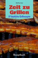 Zeit zu Grillen - 37 köstliche Grillrezepte: Rezeptbuch 1798596563 Book Cover