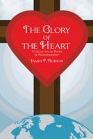 The Glory of the Heart: A Collection of Poems of Encouragement 1512781185 Book Cover