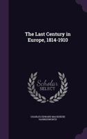 The Last Century in Europe, 1814-1910 1356044832 Book Cover