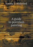 A Guide to Porcelain Painting 5518499248 Book Cover