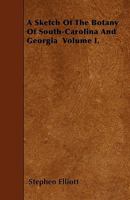 A Sketch of the Botany of South-Carolina and Georgia Volume I. 1445552159 Book Cover