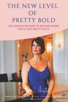 The New Level of Pretty Bold: Life Lessons on How You Can Become Smart, Savvy and Pretty Bold! B0BLQW28VS Book Cover